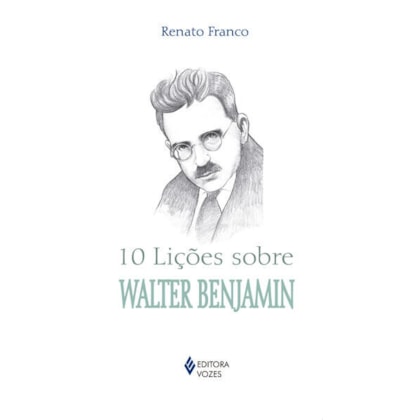 10 LIÇÕES SOBRE WALTER BENJAMIN