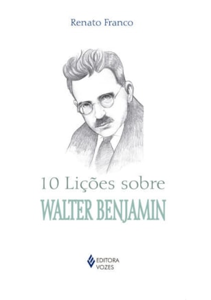 10 LIÇÕES SOBRE WALTER BENJAMIN