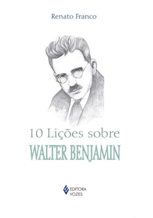 10 LIÇÕES SOBRE WALTER BENJAMIN