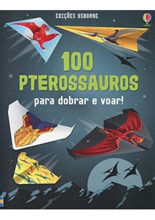 100 PTEROSSAUROS : PARA DOBRAR E VOAR