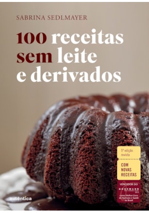 100 RECEITAS SEM LEITE E DERIVADOS - 5ª EDIÇÃO REVISTA