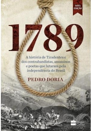 1789 : A HISTÓRIA DE TIRADENTES, CONTRABANDISTAS, ASSASSINOS E POETAS QUE SONHARAM A INDEPENDÊNCIA DO BRASIL.