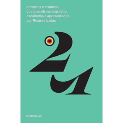 21 CONTOS E CRÔNICAS DO ROMANTISMO BRASILEIRO ESCOLHIDOS E APRESENTADOS POR RICARDO LÍSIAS
