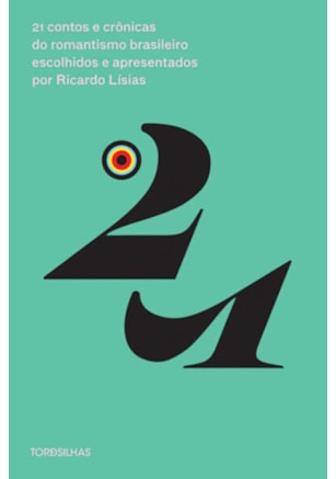 21 CONTOS E CRÔNICAS DO ROMANTISMO BRASILEIRO ESCOLHIDOS E APRESENTADOS POR RICARDO LÍSIAS