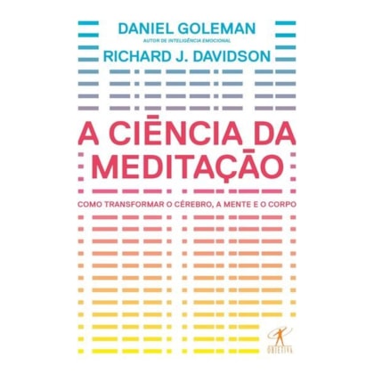 A CIÊNCIA DA MEDITAÇÃO - COMO TRANSFORMAR O CÉREBRO, A MENTE E O CORPO
