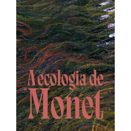 A ECOLOGIA DE MONET