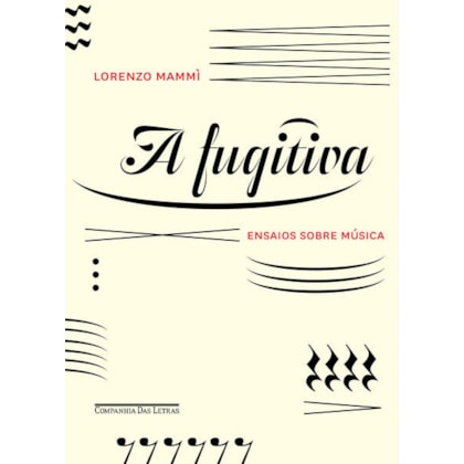 A FUGITIVA - ENSAIOS SOBRE MÚSICA