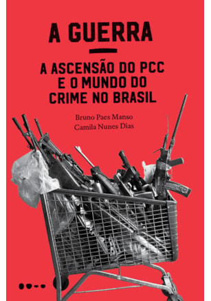 A GUERRA: A ASCENSÃO DO PCC E O MUNDO DO CRIME NO BRASIL