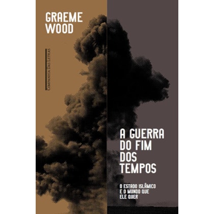 A GUERRA DO FIM DOS TEMPOS - O ESTADO ISLÂMICO E O MUNDO QUE ELE QUER