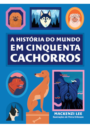 A HISTÓRIA DO MUNDO EM CINQUENTA CACHORROS