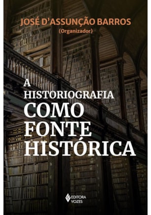 A HISTORIOGRAFIA COMO FONTE HISTÓRICA