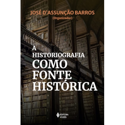 A HISTORIOGRAFIA COMO FONTE HISTÓRICA