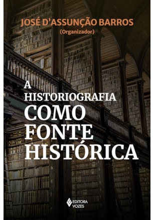 A HISTORIOGRAFIA COMO FONTE HISTÓRICA