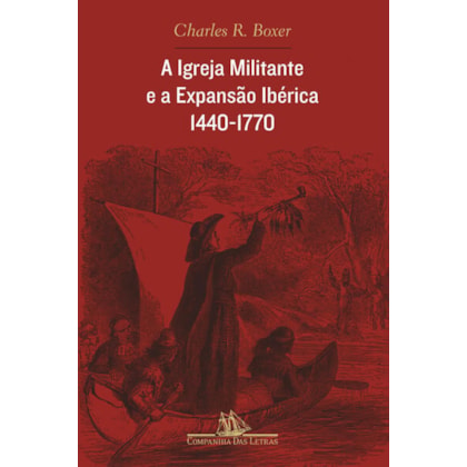 A IGREJA MILITANTE E A EXPANSÃO IBÉRICA, 1440-1770