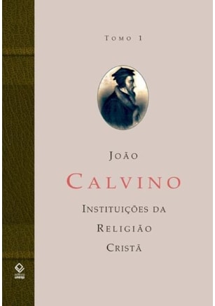 A INSTITUIÇÃO DA RELIGIÃO CRISTÃ - TOMO 1