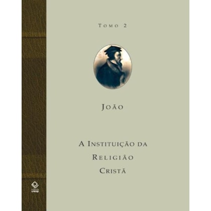 A INSTITUIÇÃO DA RELIGIÃO CRISTÃ - TOMO 2