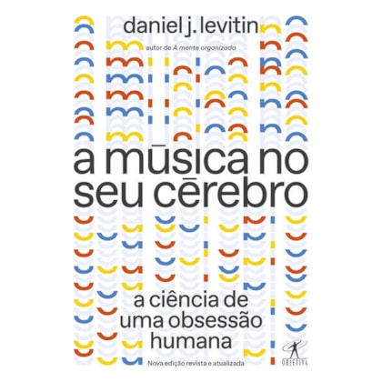 A MÚSICA NO SEU CÉREBRO (NOVA EDIÇÃO)