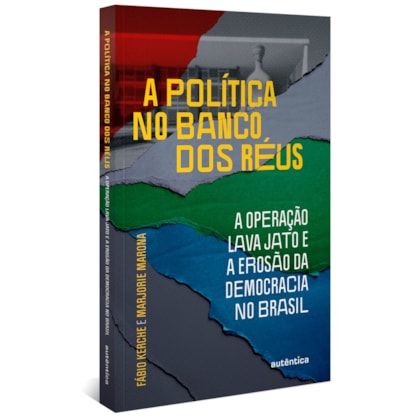 A POLÍTICA NO BANCO DOS RÉUS: A OPERAÇÃO LAVA JATO E A EROSÃO DA DEMOCRACIA NO BRASIL