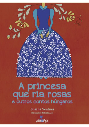 A PRINCESA QUE RIA ROSAS E OUTROS CONTOS HÚNGAROS