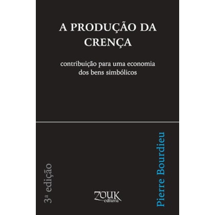 A PRODUÇÃO DA CRENÇA: CONTRIBUIÇÃO PARA UMA ECONOMIA DOS BENS SIMBÓLICOS