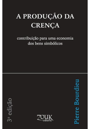 A PRODUÇÃO DA CRENÇA: CONTRIBUIÇÃO PARA UMA ECONOMIA DOS BENS SIMBÓLICOS