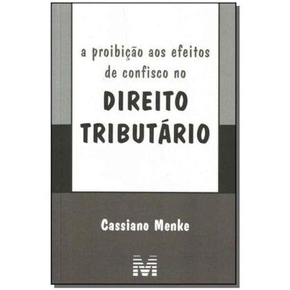 A PROIBIÇÃO AOS EFEITOS DE CONFISCO NO DIREITO TRIBUTÁRIO - 1 ED./2008
