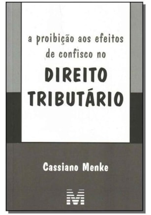 A PROIBIÇÃO AOS EFEITOS DE CONFISCO NO DIREITO TRIBUTÁRIO - 1 ED./2008