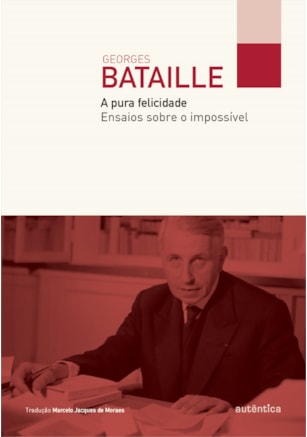 A PURA FELICIDADE: ENSAIOS SOBRE O IMPOSSÍVEL