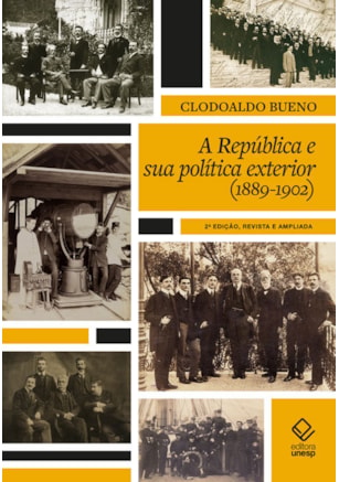 A REPÚBLICA E SUA POLÍTICA EXTERIOR (1889 A 1902) - 2ª EDIÇÃO
