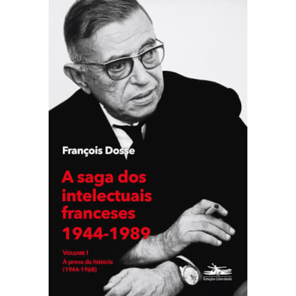 A SAGA DOS INTELECTUAIS FRANCESES 1944-1989 VOLUME I