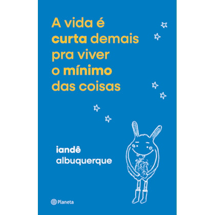 A VIDA É CURTA DEMAIS PRA VIVER O MÍNIMO DAS COISAS