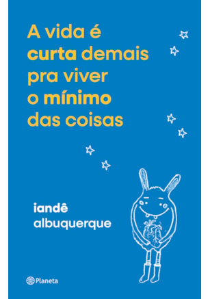A VIDA É CURTA DEMAIS PRA VIVER O MÍNIMO DAS COISAS