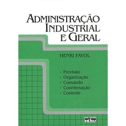 ADMINISTRAÇÃO INDUSTRIAL E GERAL: PREVISÃO, ORGANIZAÇÃO, COMANDO, COORDENAÇÃO E CONTROLE
