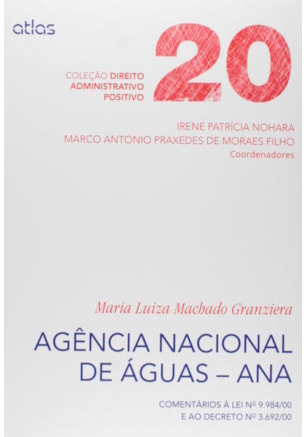 AGÊNCIA NACIONAL DE ÁGUAS - ANA: COMENTÁRIOS À LEI Nº 9.984/00 E AO DECRETO Nº 3.692/00 - VOL. 20