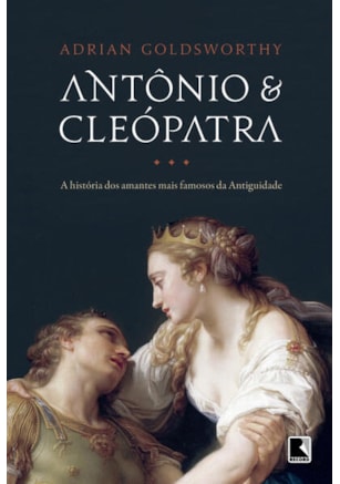 ANTÔNIO E CLEÓPATRA: A HISTÓRIA DOS AMANTES MAIS FAMOSOS DA ANTIGUIDADE