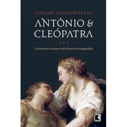 ANTÔNIO E CLEÓPATRA: A HISTÓRIA DOS AMANTES MAIS FAMOSOS DA ANTIGUIDADE