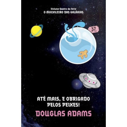 ATÉ MAIS, E OBRIGADO PELOS PEIXES! (O MOCHILEIRO DAS GALÁXIAS – LIVRO 4)