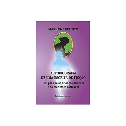 Autobiografia de uma escrita de ficção - Ou: por que as crianças brincam e os escritores escrevem
