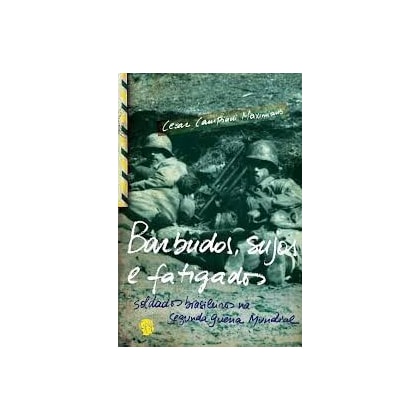 Barbudos, Sujos e Fatigados - Soldados Brasileiros na Segunda Guerra Mundial