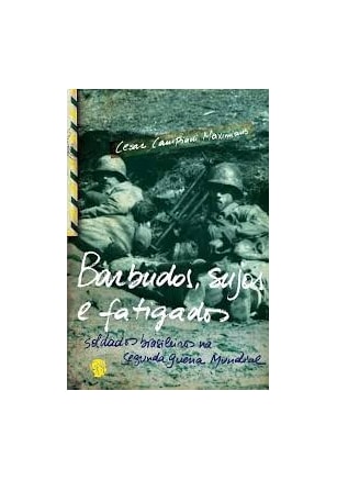 Barbudos, Sujos e Fatigados - Soldados Brasileiros na Segunda Guerra Mundial