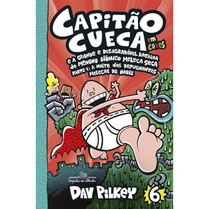 CAPITÃO CUECA E A GRANDE E DESAGRADÁVEL BATALHA DO MENINO BIÔNICO MELECA SECA – VOL. 6 EM CORES!