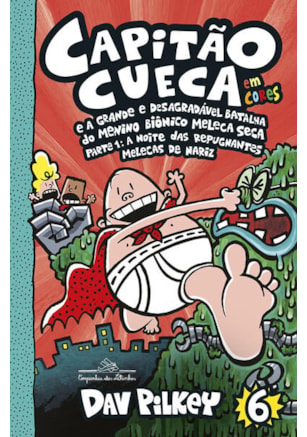 CAPITÃO CUECA E A GRANDE E DESAGRADÁVEL BATALHA DO MENINO BIÔNICO MELECA SECA – VOL. 6 EM CORES!