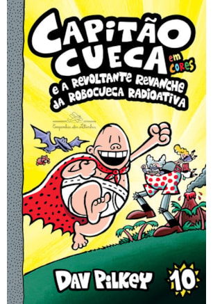 Capitão Cueca e a revoltante revanche da Robocueca Radioativa – Vol. 10 em cores!