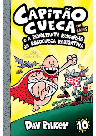 Capitão Cueca e a revoltante revanche da Robocueca Radioativa – Vol. 10 em cores!