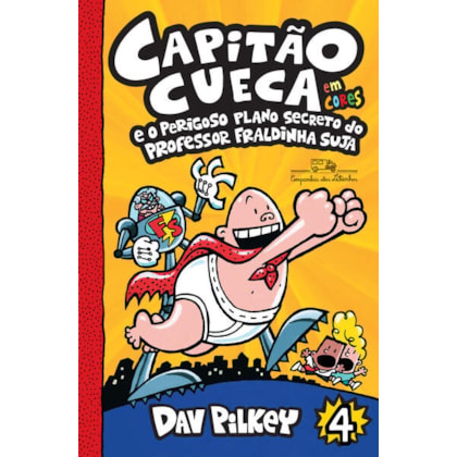 CAPITÃO CUECA E O PERIGOSO PLANO SECRETO DO PROFESSOR FRALDINHA SUJA – VOL. 4 EM CORES!