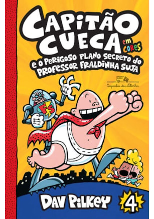 CAPITÃO CUECA E O PERIGOSO PLANO SECRETO DO PROFESSOR FRALDINHA SUJA – VOL. 4 EM CORES!