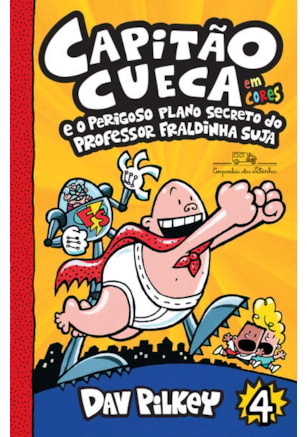 CAPITÃO CUECA E O PERIGOSO PLANO SECRETO DO PROFESSOR FRALDINHA SUJA – VOL. 4 EM CORES!