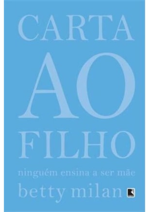 CARTA AO FILHO: NINGUÉM ENSINA A SER MÃE