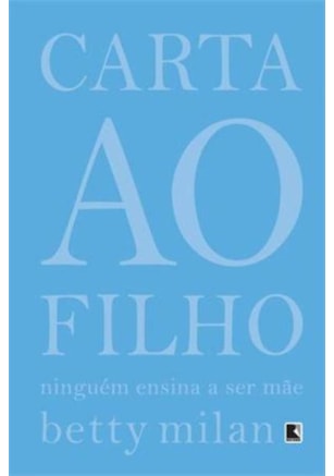 CARTA AO FILHO: NINGUÉM ENSINA A SER MÃE