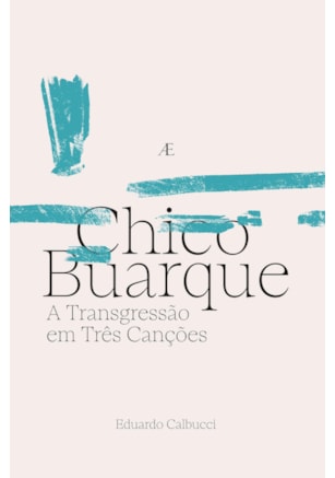 CHICO BUARQUE - A TRANSGRESSÃO EM TRÊS CANÇÕES